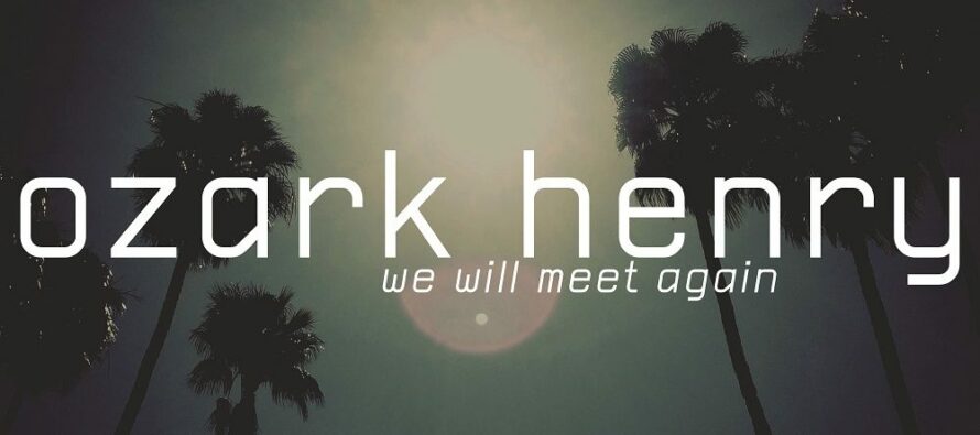 Ozark Henry komt met nieuwe single ‘We Will Meet Again’